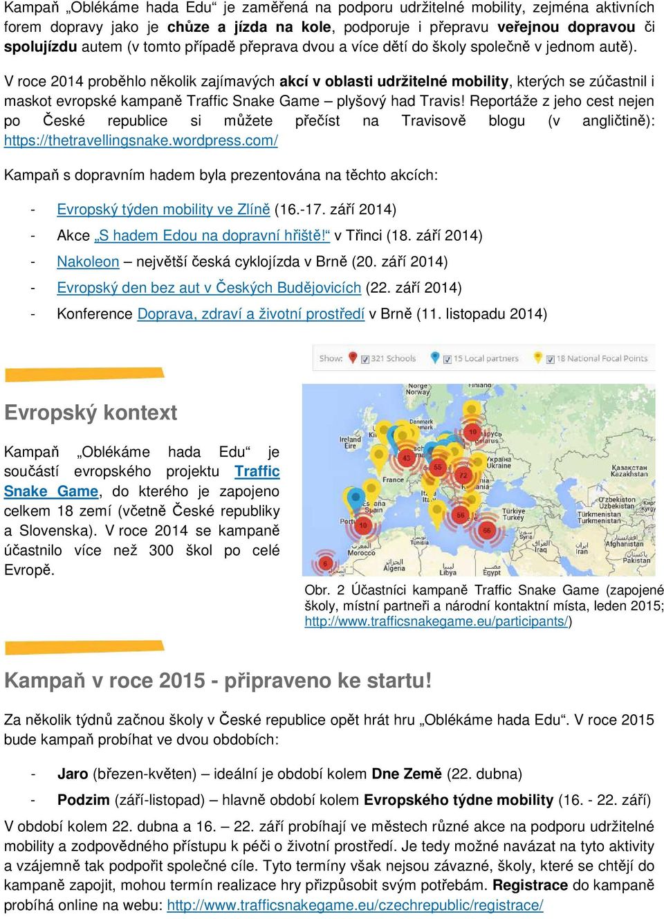 V roce 2014 proběhlo několik zajímavých akcí v oblasti udržitelné mobility, kterých se zúčastnil i maskot evropské kampaně Traffic Snake Game plyšový had Travis!