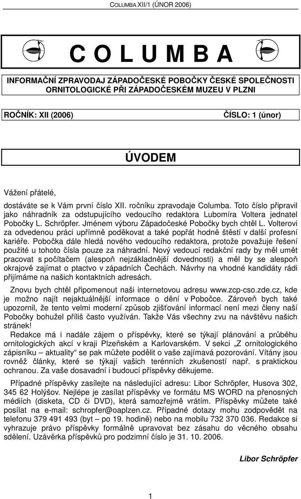 Jménem výboru Západočeské Pobočky bych chtěl L. Volterovi za odvedenou práci upřímně poděkovat a také popřát hodně štěstí v další profesní kariéře.