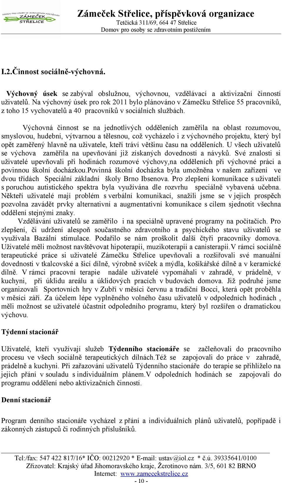 Výchovná činnost se na jednotlivých odděleních zaměřila na oblast rozumovou, smyslovou, hudební, výtvarnou a tělesnou, což vycházelo i z výchovného projektu, který byl opět zaměřený hlavně na