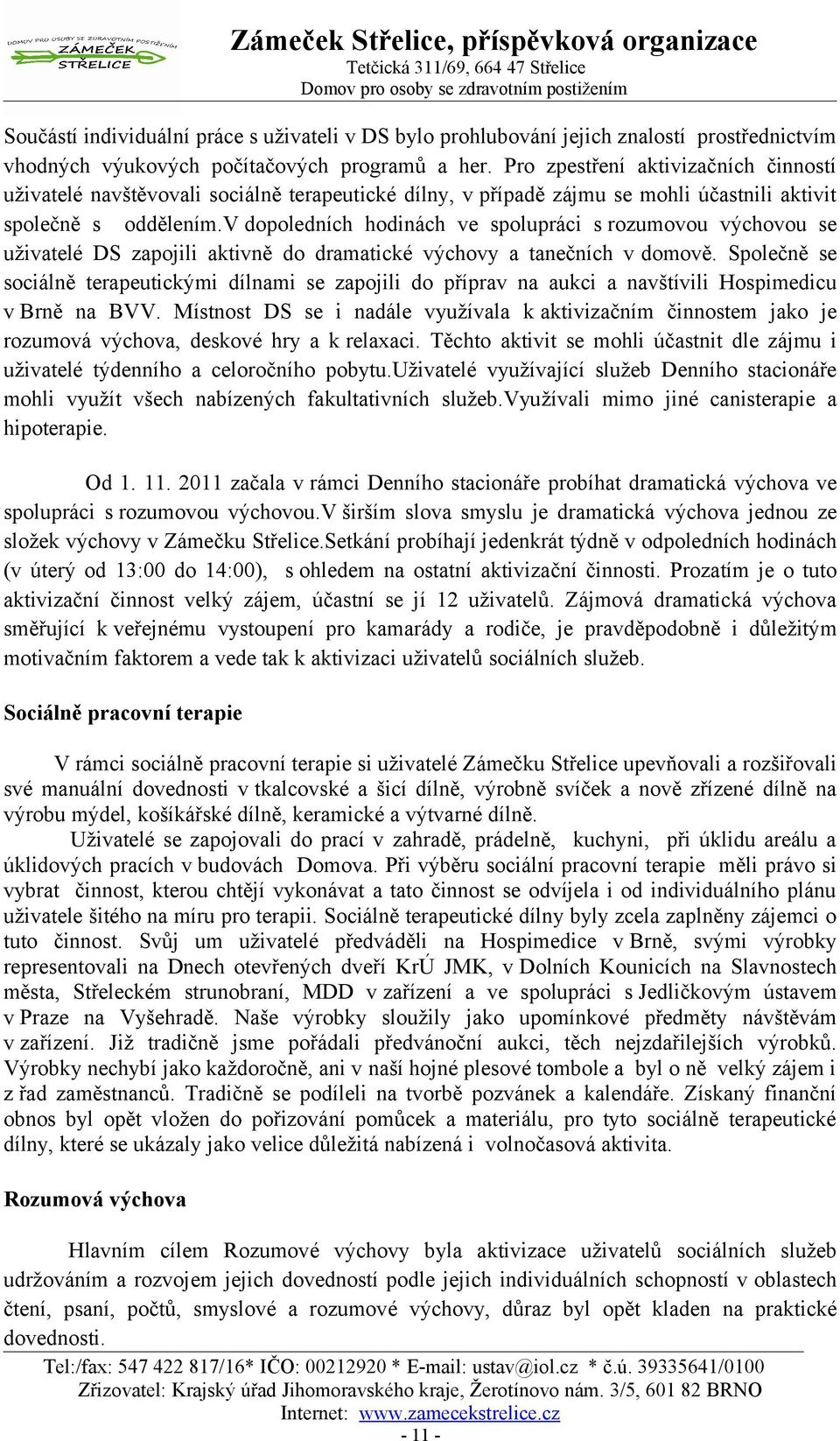 v dopoledních hodinách ve spolupráci s rozumovou výchovou se uživatelé DS zapojili aktivně do dramatické výchovy a tanečních v domově.