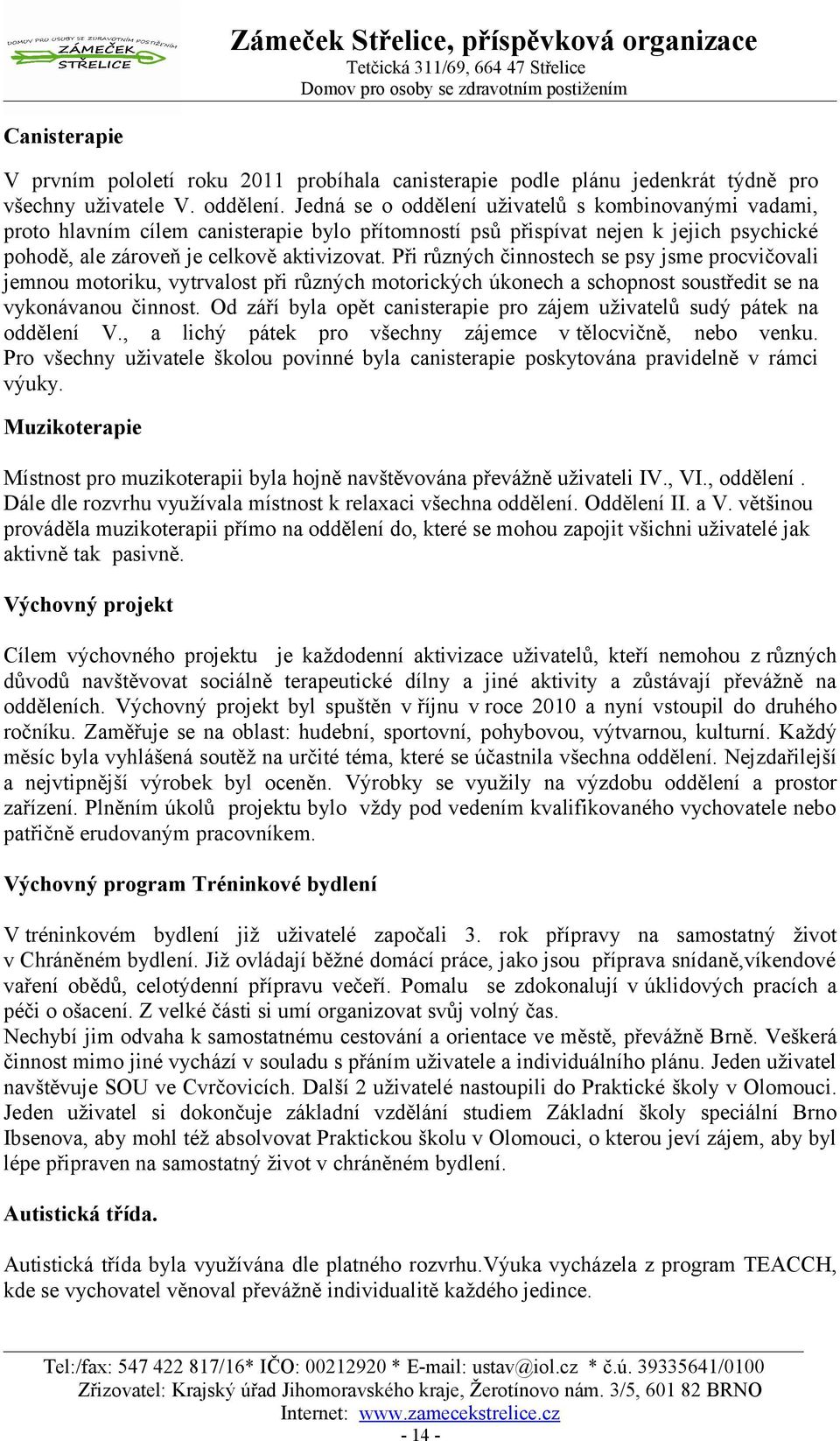 Při různých činnostech se psy jsme procvičovali jemnou motoriku, vytrvalost při různých motorických úkonech a schopnost soustředit se na vykonávanou činnost.