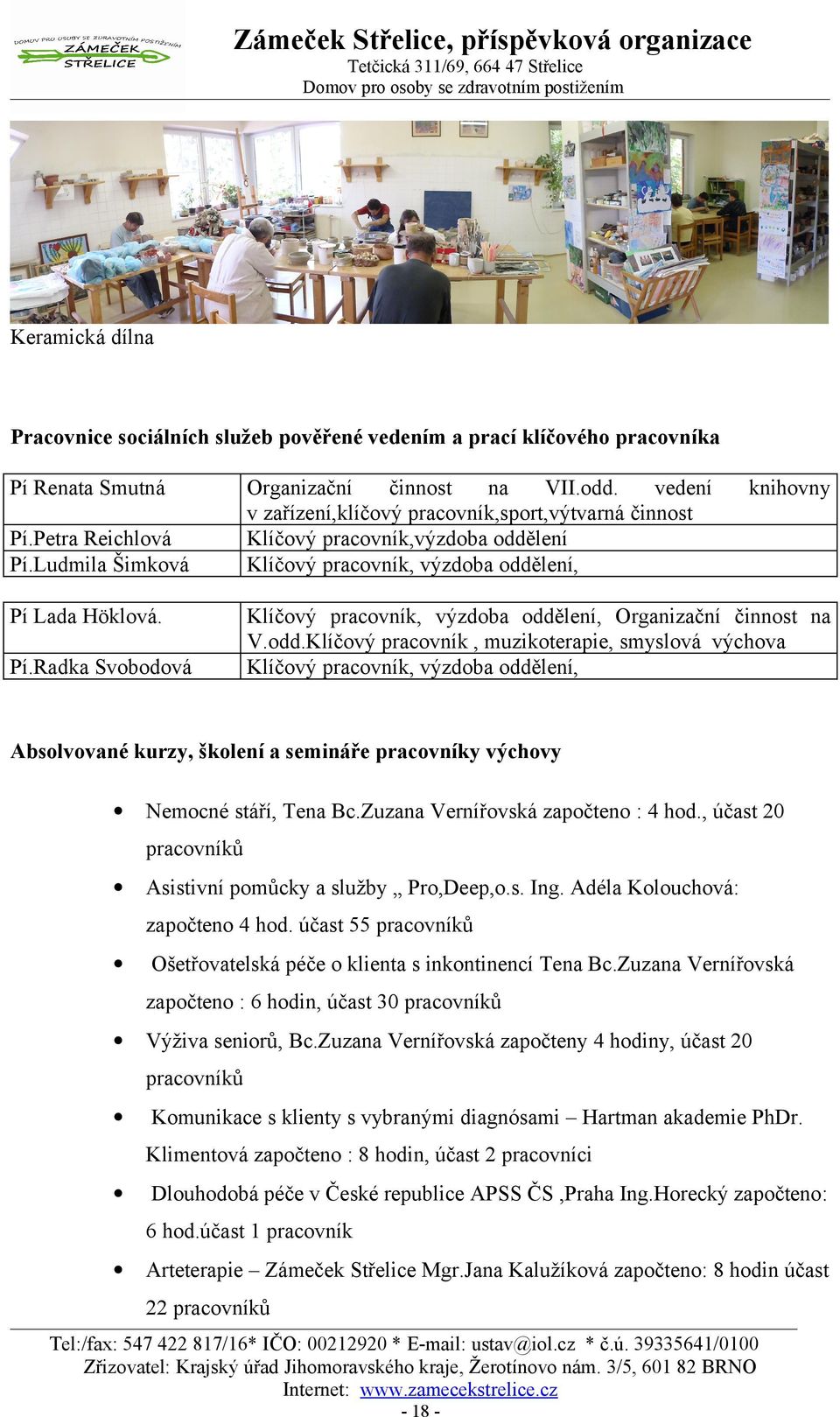 činnost na V.odd.Klíčový pracovník, muzikoterapie, smyslová výchova Klíčový pracovník, výzdoba oddělení, Absolvované kurzy, školení a semináře pracovníky výchovy Nemocné stáří, Tena Bc.