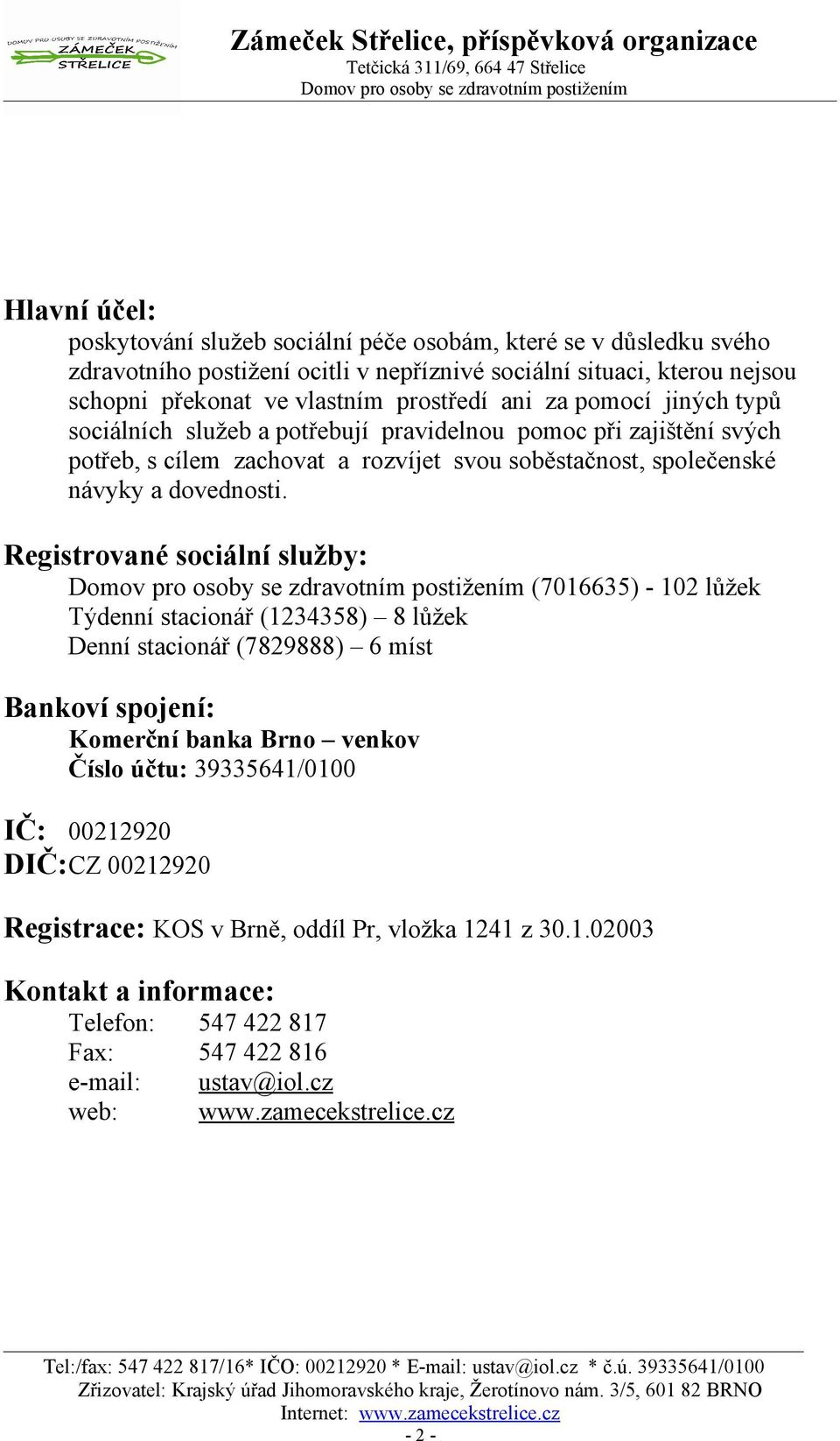 Registrované sociální služby: (76635) - 2 lůžek Týdenní stacionář (234358) 8 lůžek Denní stacionář (7829888) 6 míst Bankoví spojení: Komerční banka Brno venkov Číslo účtu: 3933564/ IČ: 2292 DIČ: CZ