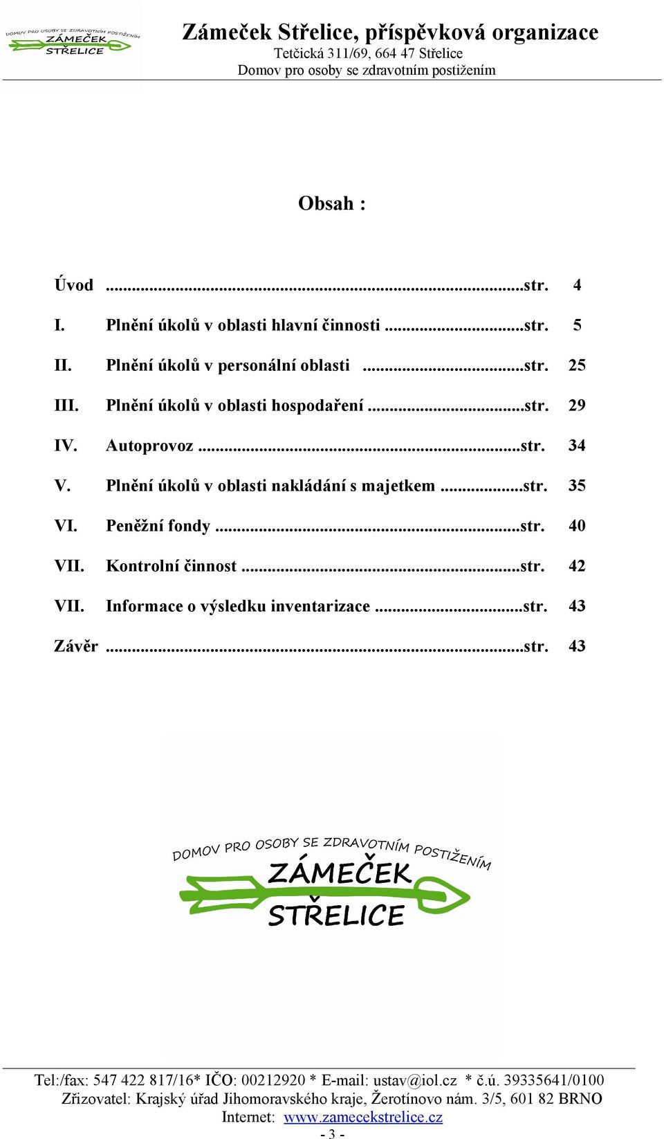 Peněžní fondy...str. 4 VII. Kontrolní činnost...str. 42 VII. Informace o výsledku inventarizace...str. 43 Závěr...str. 43 Tel:/fax: 547 422 87/6* IČO: 2292 * E-mail: ustav@iol.