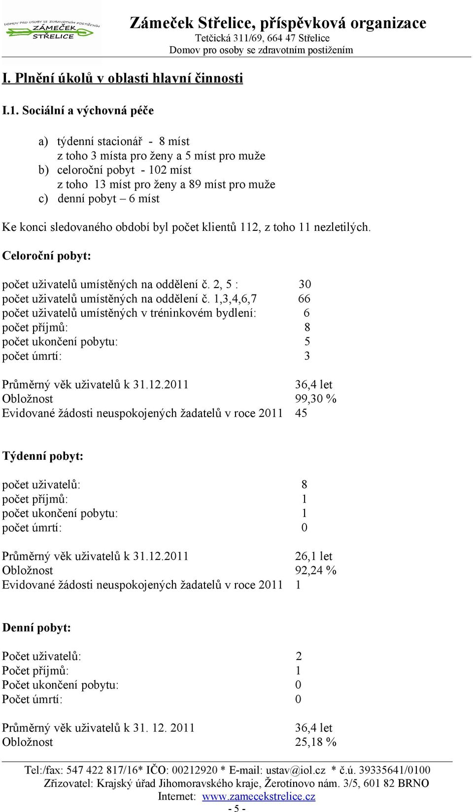 sledovaného období byl počet klientů 2, z toho nezletilých. Celoroční pobyt: počet uživatelů umístěných na oddělení č. 2, 5 : počet uživatelů umístěných na oddělení č.