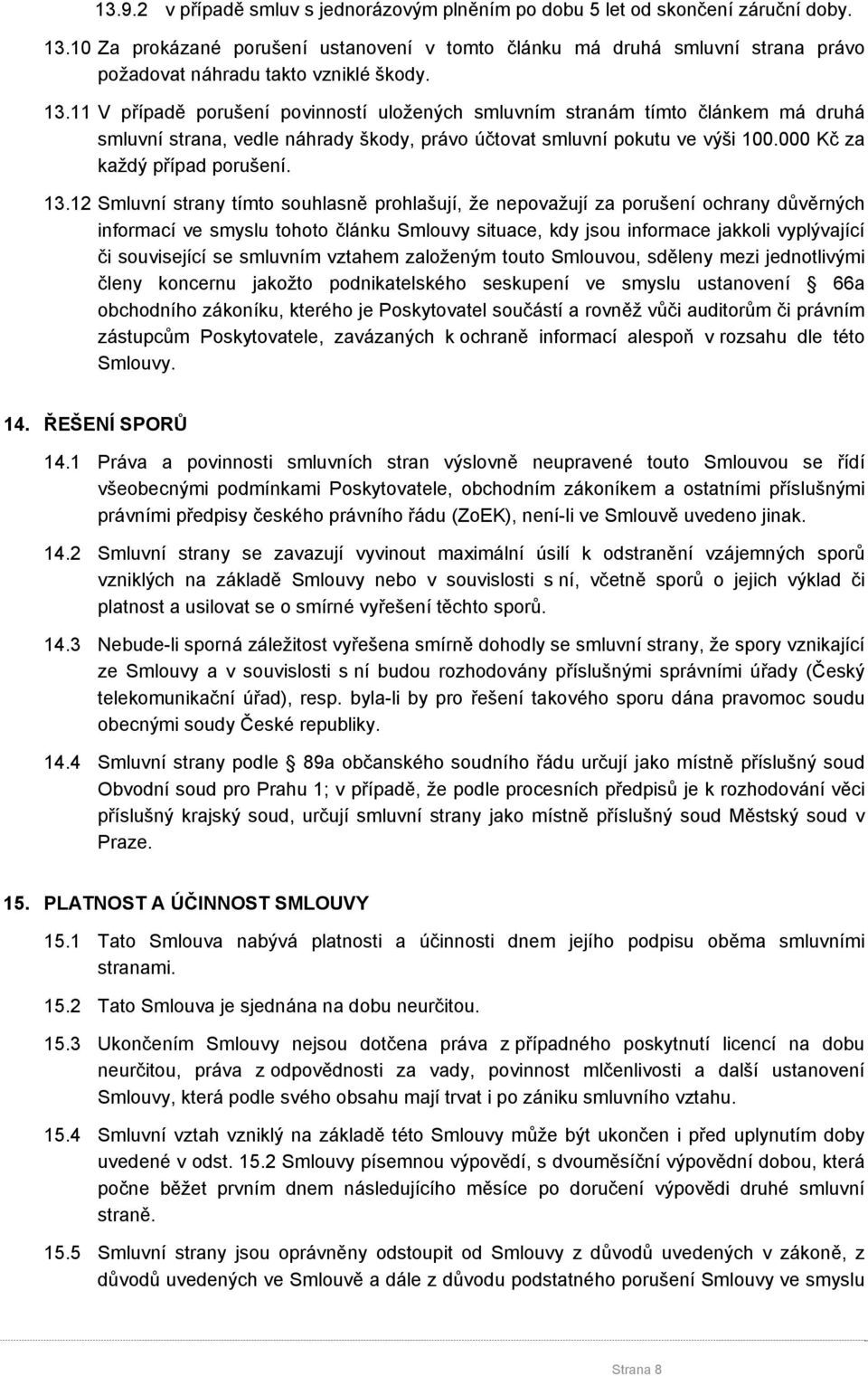 11 V případě porušení povinností uložených smluvním stranám tímto článkem má druhá smluvní strana, vedle náhrady škody, právo účtovat smluvní pokutu ve výši 100.000 Kč za každý případ porušení. 13.