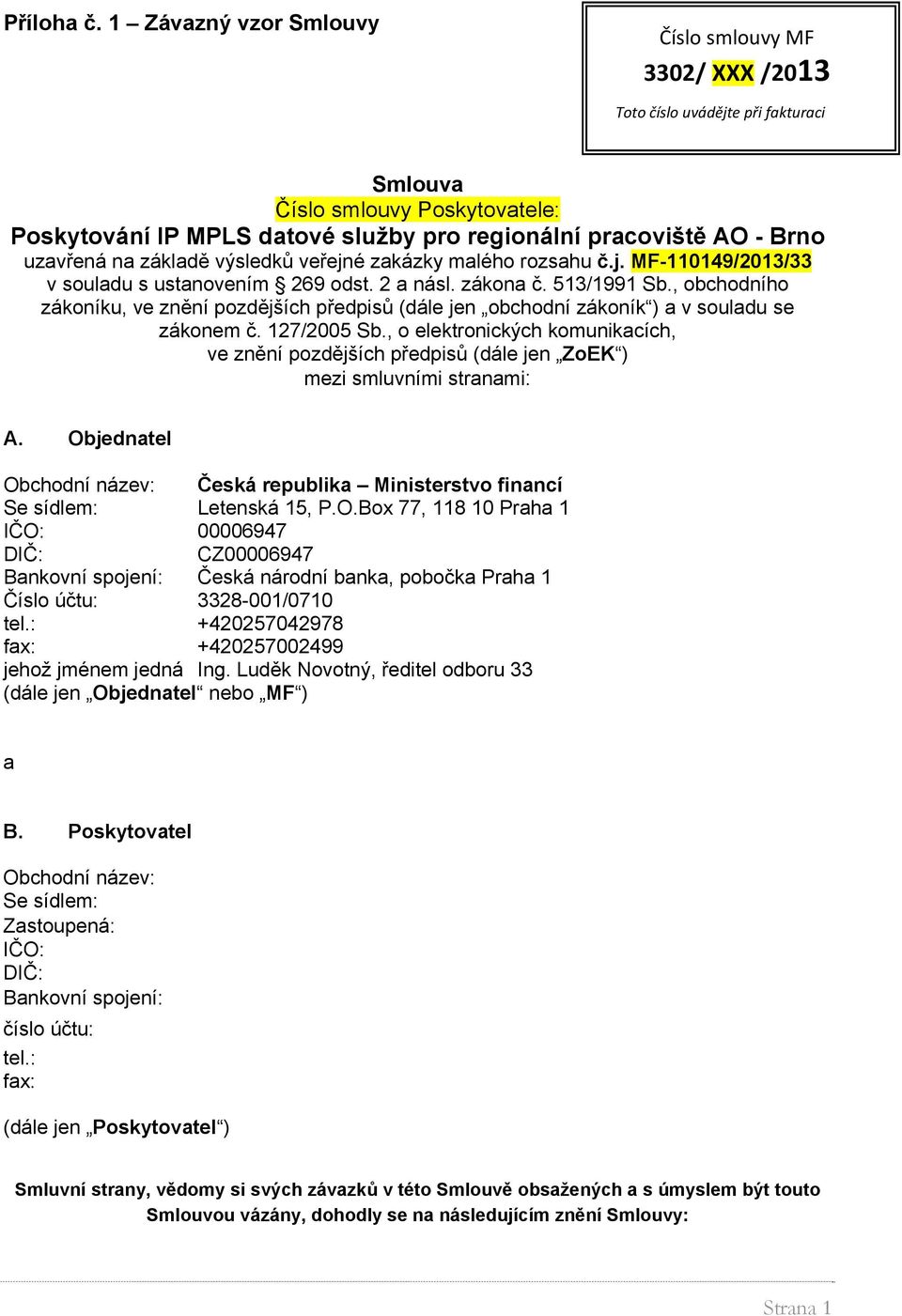 uzavřená na základě výsledků veřejné zakázky malého rozsahu č.j. MF-110149/2013/33 v souladu s ustanovením 269 odst. 2 a násl. zákona č. 513/1991 Sb.