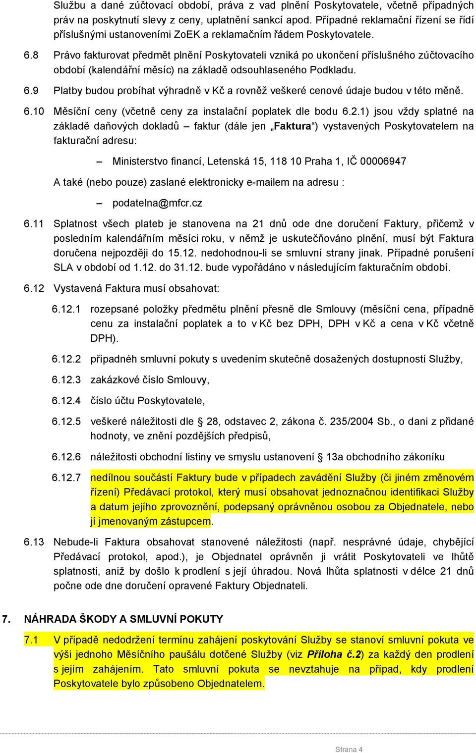 8 Právo fakturovat předmět plnění Poskytovateli vzniká po ukončení příslušného zúčtovacího období (kalendářní měsíc) na základě odsouhlaseného Podkladu. 6.