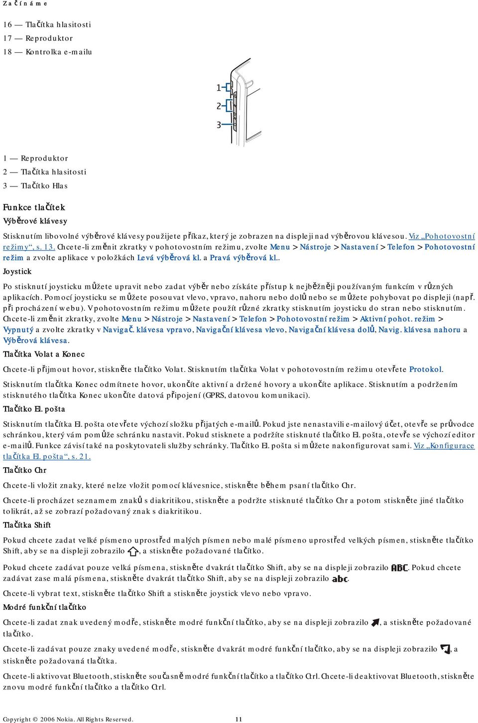 Chcete-li změnit zkratky v pohotovostním režimu, zvolte Menu > Nástroje > Nastavení > Telefon > Pohotovostní režim a zvolte aplikace v položkách Levá výběrová kl. a Pravá výběrová kl.
