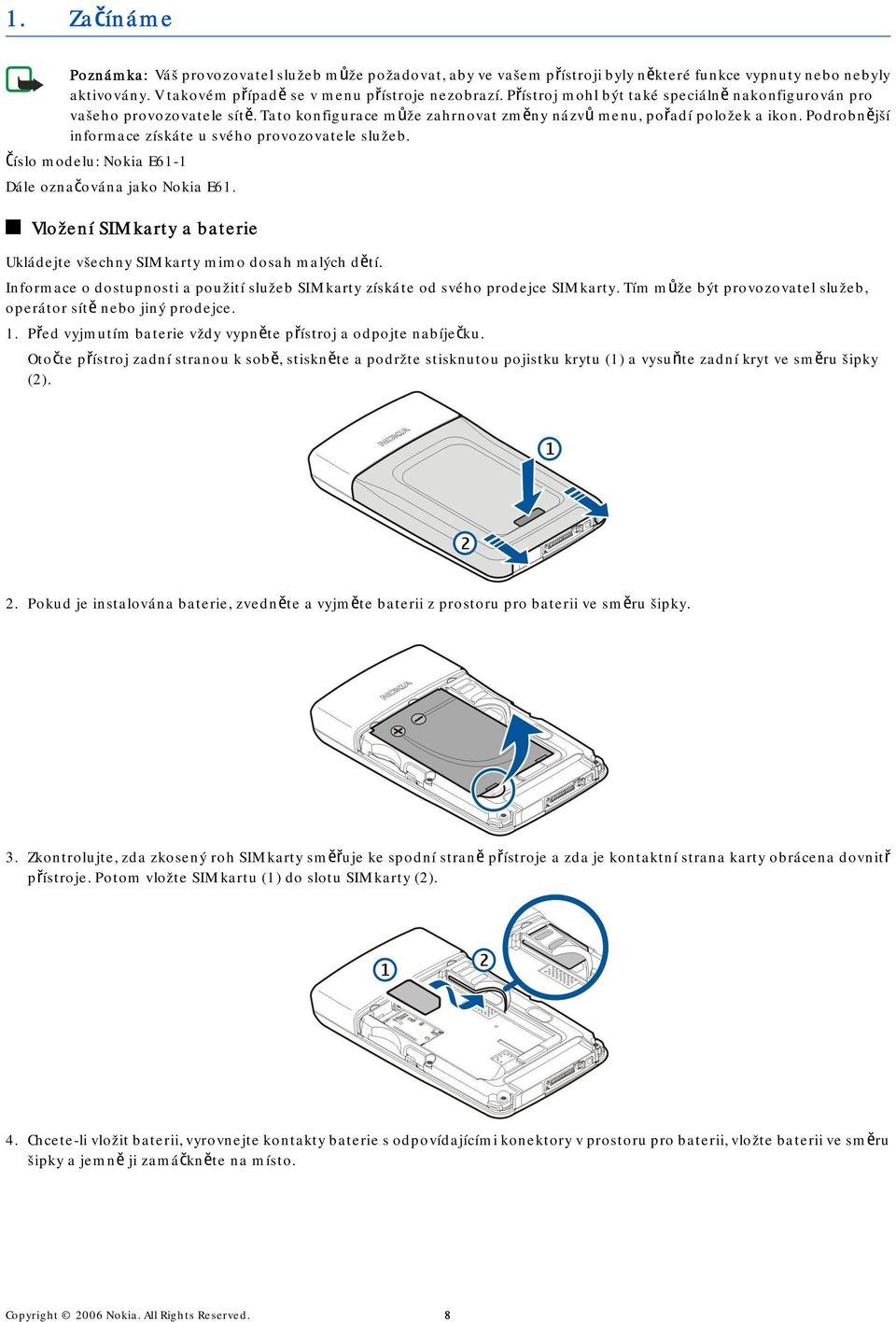 Podrobnější informace získáte u svého provozovatele služeb. Číslo modelu: Nokia E61-1 Dále označována jako Nokia E61. Vložení SIM karty a baterie Ukládejte všechny SIM karty mimo dosah malých dětí.