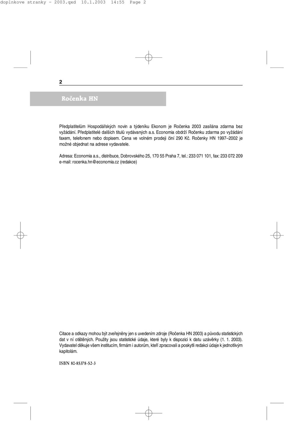 : 233 071 101, fax: 233 072 209 e-mail: rocenka.hn@economia.cz (redakce) Citace a odkazy mohou být zveřejněny jen s uvedením zdroje ( 2003) a původu statistických dat v ní otištěných.