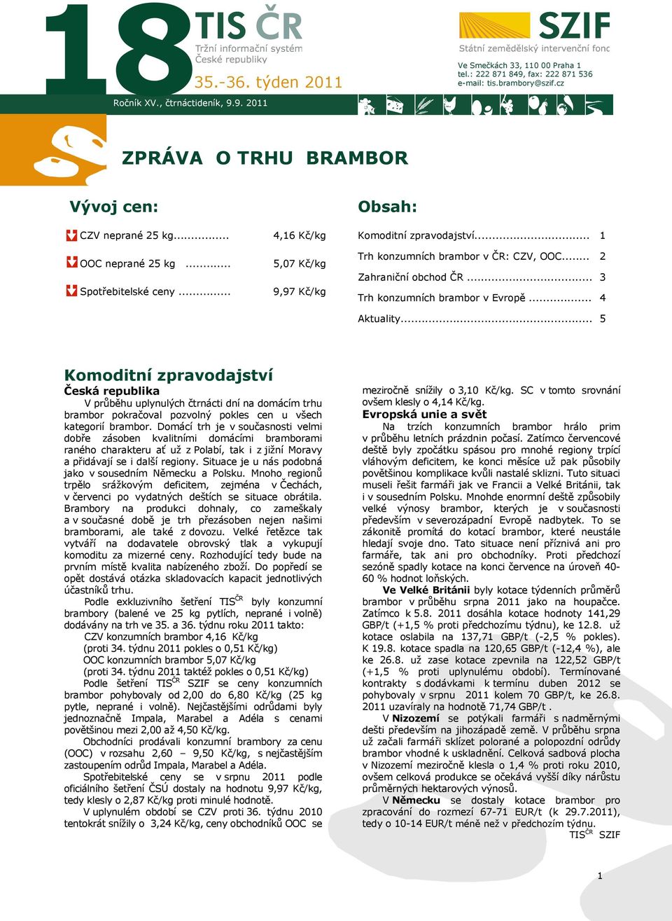 .. 5 Komoditní zpravodajství Česká republika V průběhu uplynulých čtrnácti dní na domácím trhu brambor pokračoval pozvolný pokles cen u všech kategorií brambor.