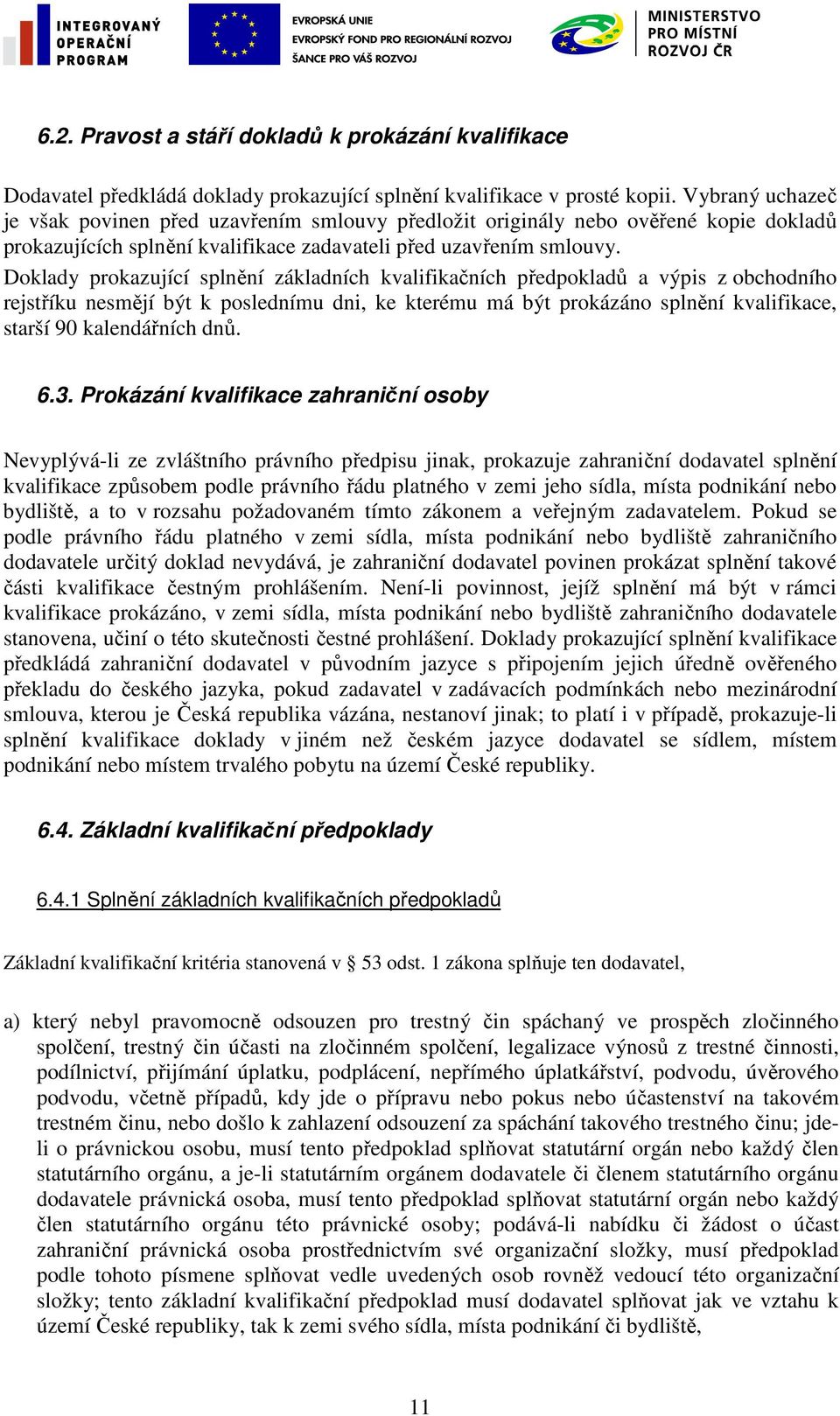 Doklady prokazující splnění základních kvalifikačních předpokladů a výpis z obchodního rejstříku nesmějí být k poslednímu dni, ke kterému má být prokázáno splnění kvalifikace, starší 90 kalendářních