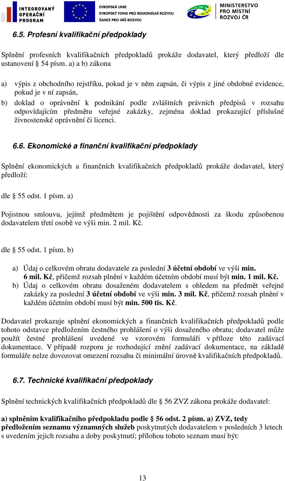 rozsahu odpovídajícím předmětu veřejné zakázky, zejména doklad prokazující příslušné živnostenské oprávnění či licenci. 6.