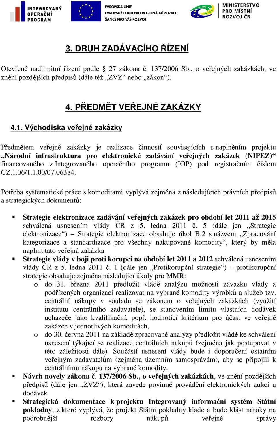 Východiska veřejné zakázky Předmětem veřejné zakázky je realizace činností souvisejících s naplněním projektu Národní infrastruktura pro elektronické zadávání veřejných zakázek (NIPEZ) financovaného