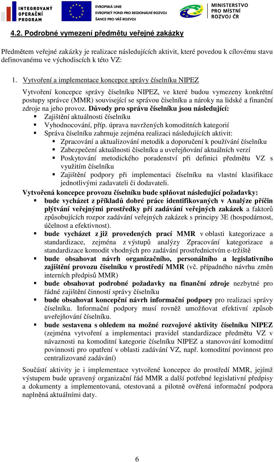 na lidské a finanční zdroje na jeho provoz. Důvody pro správu číselníku jsou následující: Zajištění aktuálnosti číselníku Vyhodnocování, příp.