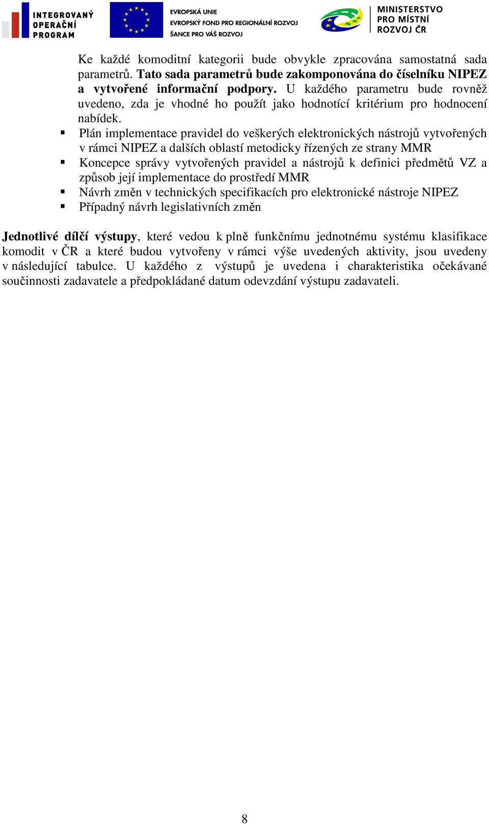 Plán implementace pravidel do veškerých elektronických nástrojů vytvořených v rámci NIPEZ a dalších oblastí metodicky řízených ze strany MMR Koncepce správy vytvořených pravidel a nástrojů k definici