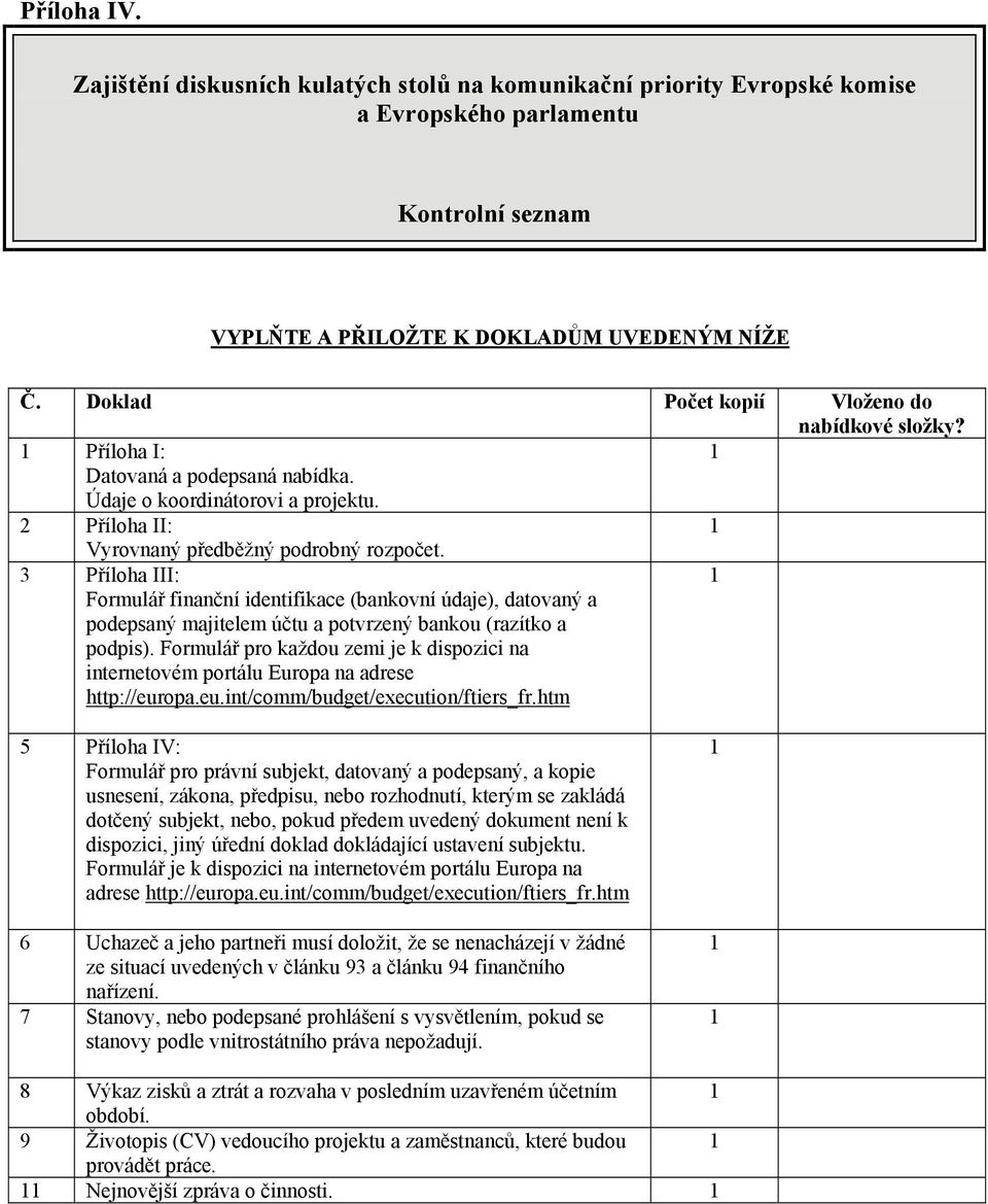 3 Příloha III: Formulář finanční identifikace (bankovní údaje), datovaný a podepsaný majitelem účtu a potvrzený bankou (razítko a podpis).