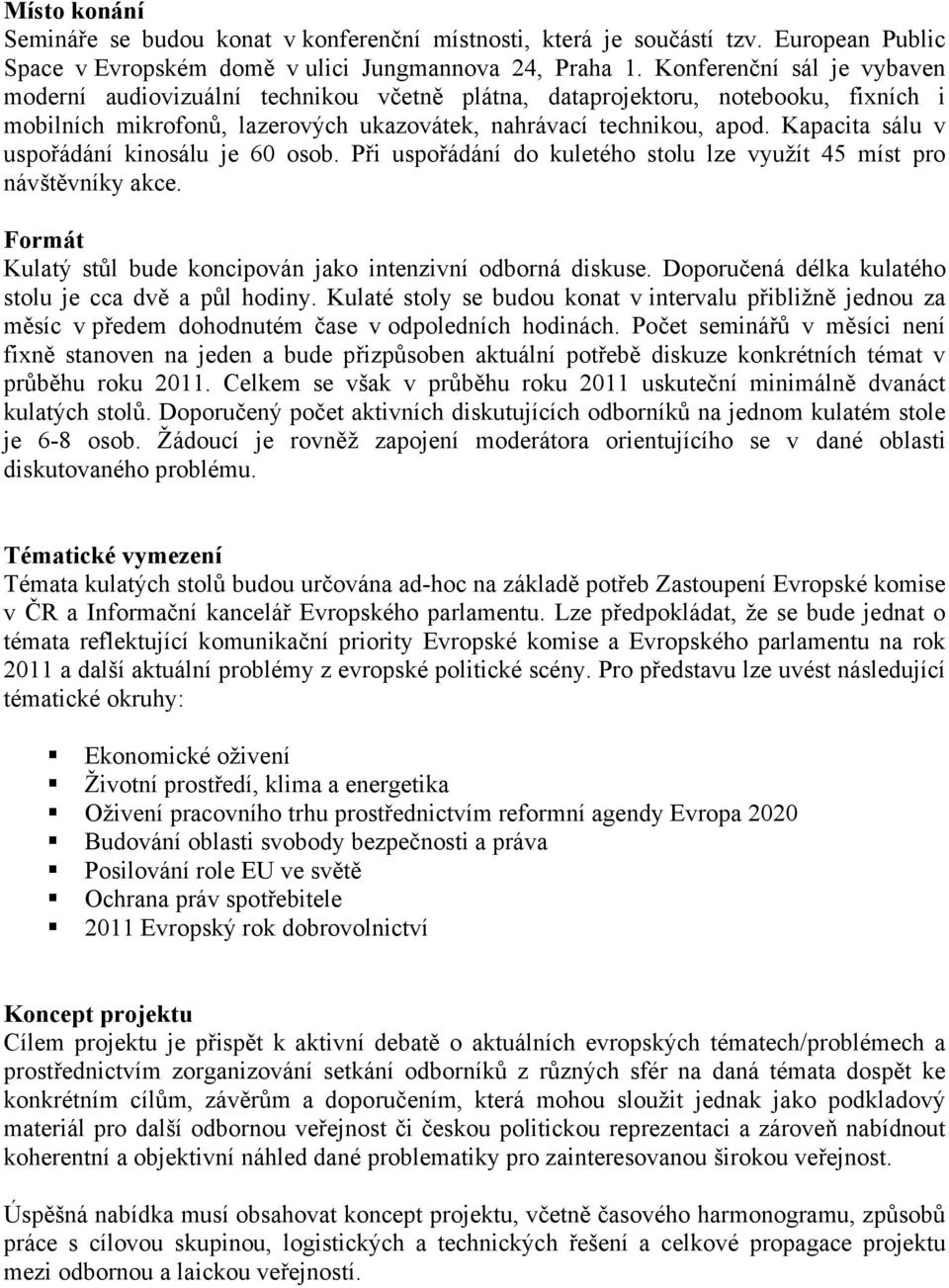 Kapacita sálu v uspořádání kinosálu je 60 osob. Při uspořádání do kuletého stolu lze využít 45 míst pro návštěvníky akce. Formát Kulatý stůl bude koncipován jako intenzivní odborná diskuse.