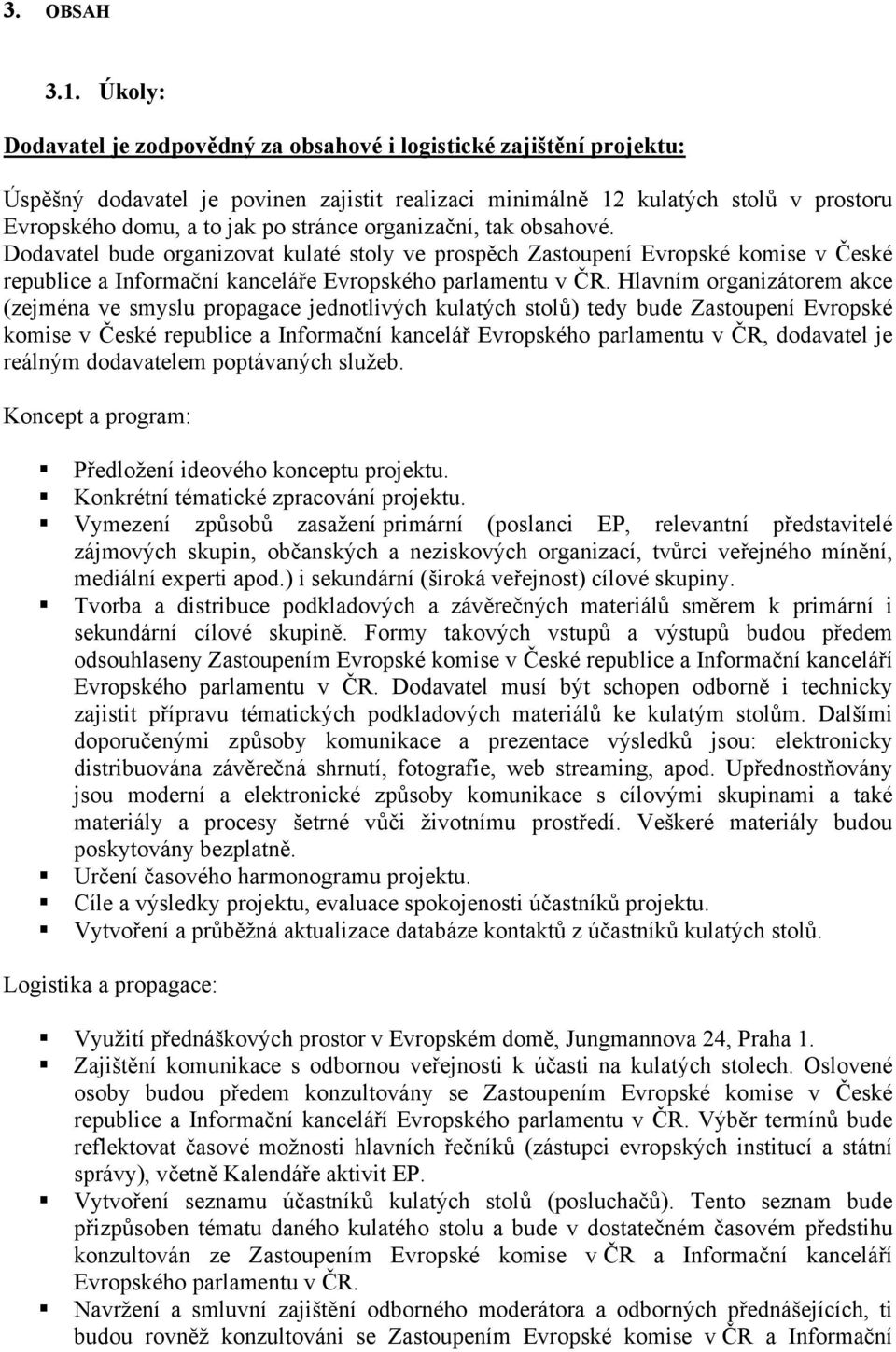 stránce organizační, tak obsahové. Dodavatel bude organizovat kulaté stoly ve prospěch Zastoupení Evropské komise v České republice a Informační kanceláře Evropského parlamentu v ČR.