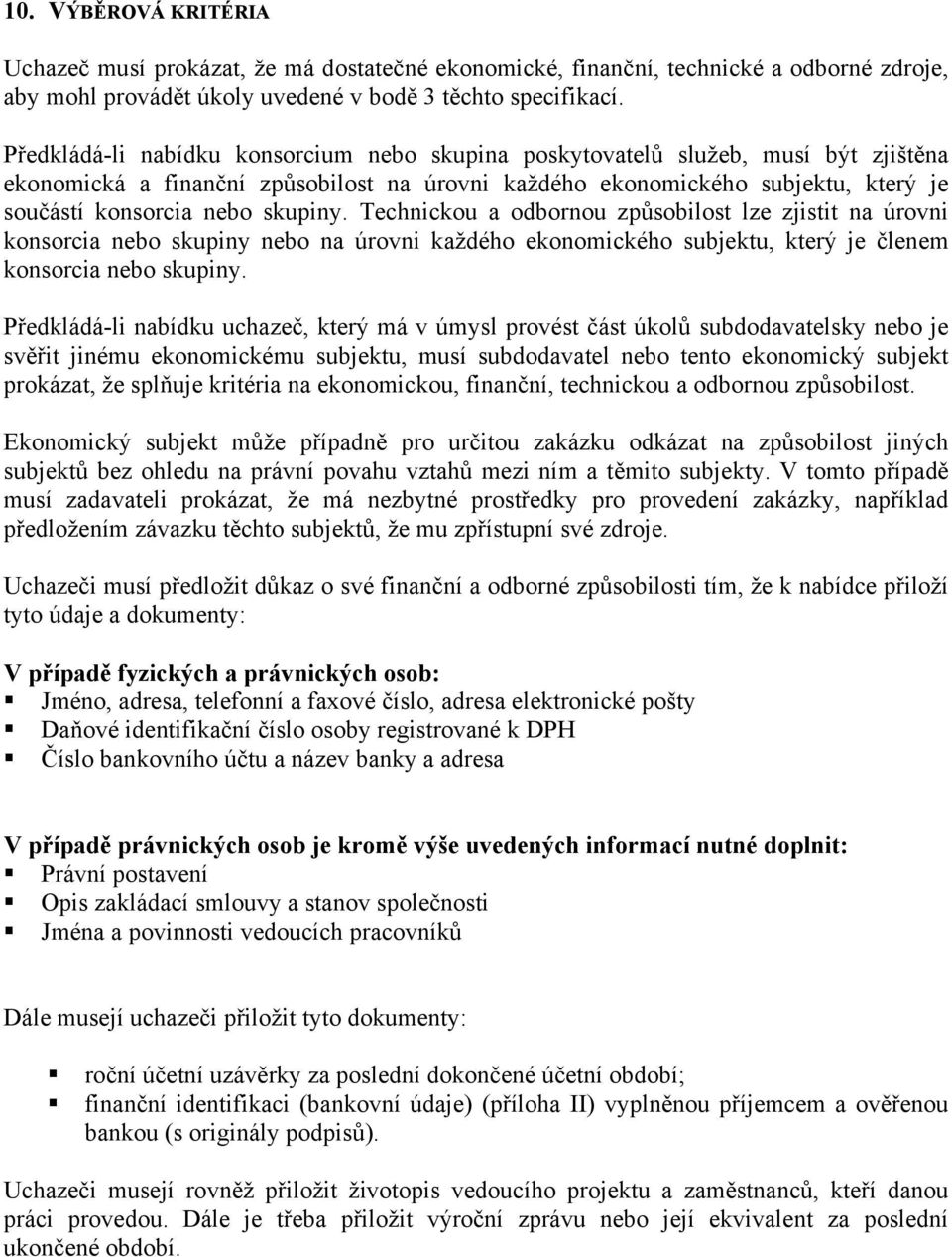 skupiny. Technickou a odbornou způsobilost lze zjistit na úrovni konsorcia nebo skupiny nebo na úrovni každého ekonomického subjektu, který je členem konsorcia nebo skupiny.