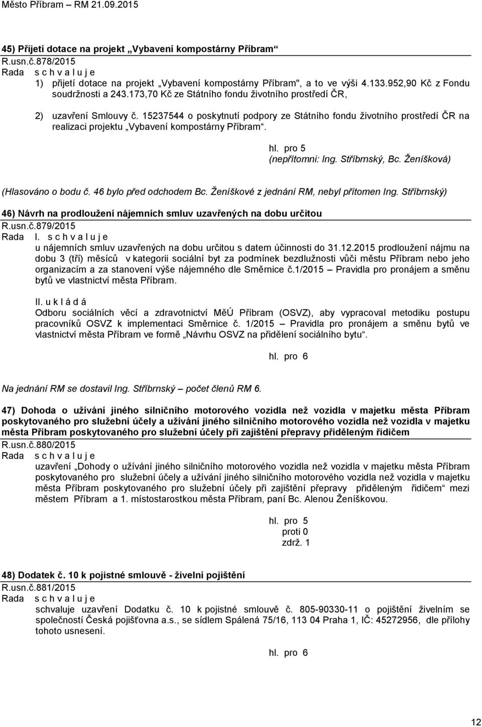 (nepřítomni: Ing. Stříbrnský, Bc. Ženíšková) (Hlasováno o bodu č. 46 bylo před odchodem Bc. Ženíškové z jednání RM, nebyl přítomen Ing.