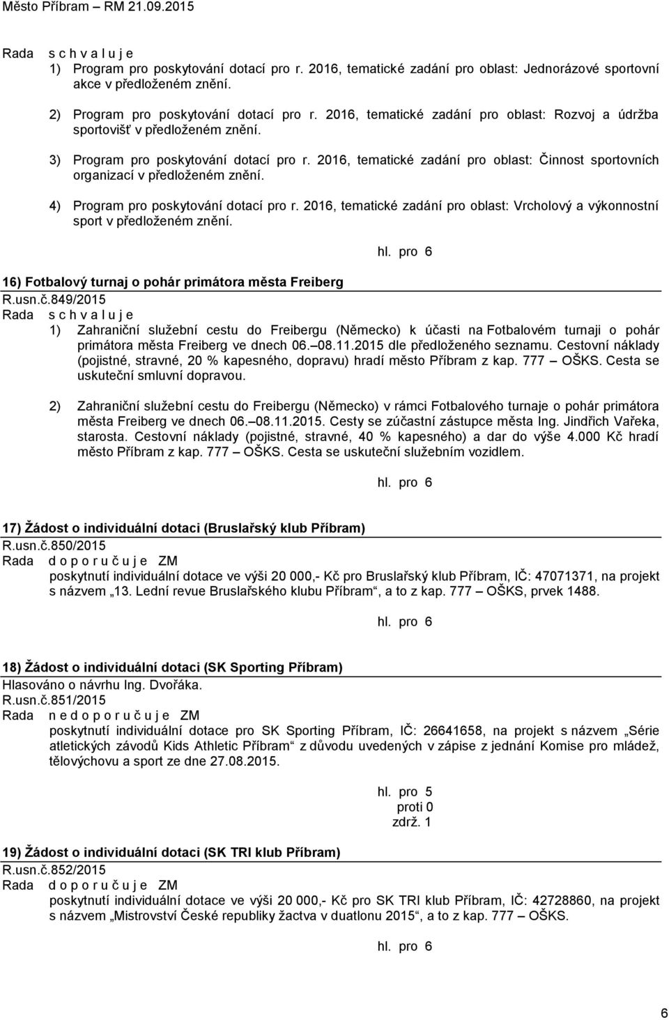 2016, tematické zadání pro oblast: Činnost sportovních organizací v předloženém znění. 4) Program pro poskytování dotací pro r.