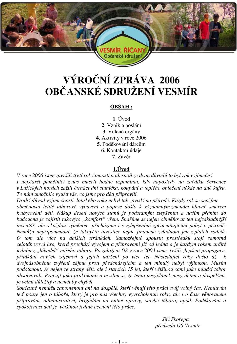 I nejstarší pamětníci z nás museli hodně vzpomínat, kdy naposledy na začátku července v Lužických horách zažili čtrnáct dní sluníčka, koupání a teplého oblečení někde na dně kufru.