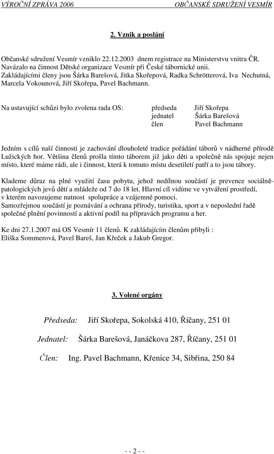 Na ustavující schůzi bylo zvolena rada OS: předseda Jiří Skořepa jednatel Šárka Barešová člen Pavel Bachmann Jedním s cílů naší činnosti je zachování dlouholeté tradice pořádání táborů v nádherné