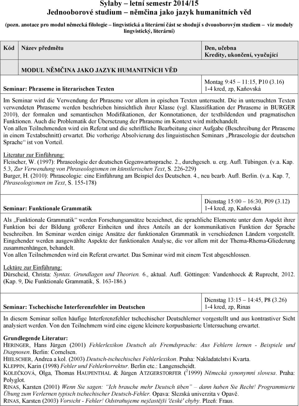 MODUL NĚMČINA JAKO JAZYK HUMANITNÍCH VĚD Seminar: Phraseme in literarischen Texten Montag 9:45 11:15, P10 (3.