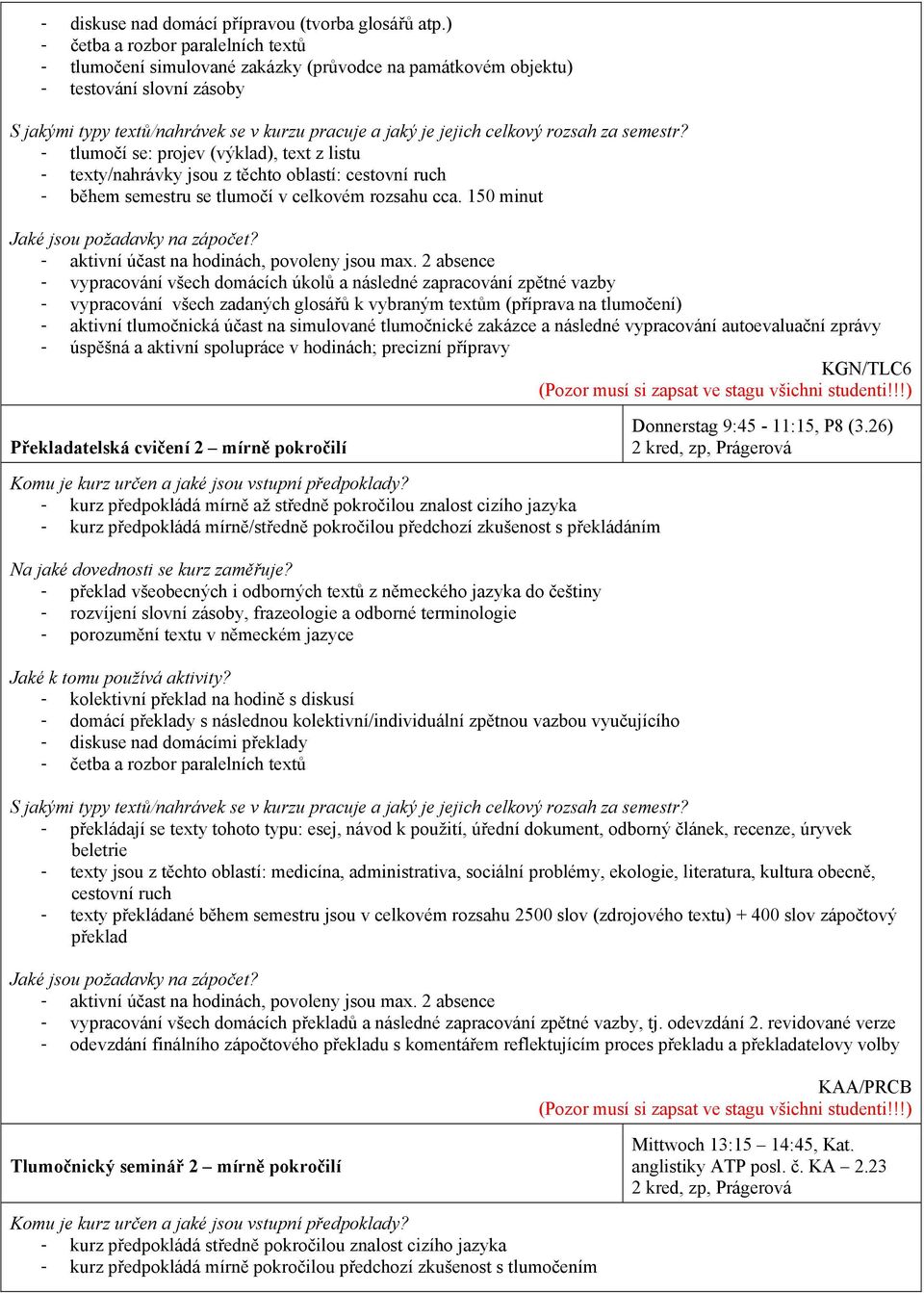 rozsah za semestr? - tlumočí se: projev (výklad), text z listu - texty/nahrávky jsou z těchto oblastí: cestovní ruch - během semestru se tlumočí v celkovém rozsahu cca.