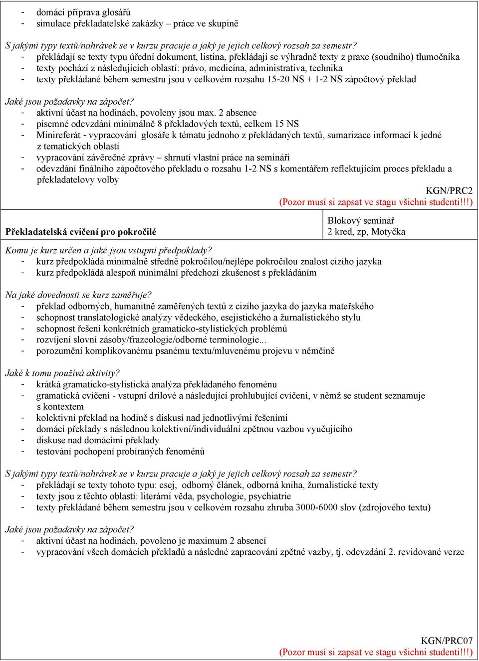 texty překládané během semestru jsou v celkovém rozsahu 15-20 NS + 1-2 NS zápočtový překlad Jaké jsou požadavky na zápočet? - aktivní účast na hodinách, povoleny jsou max.