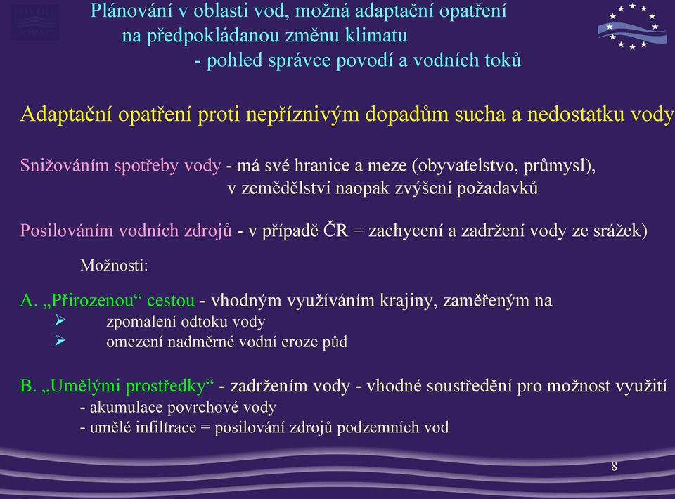 Možnosti: A. Přirozenou cestou - vhodným využíváním krajiny, zaměřeným na zpomalení odtoku vody omezení nadměrné vodní eroze půd B.