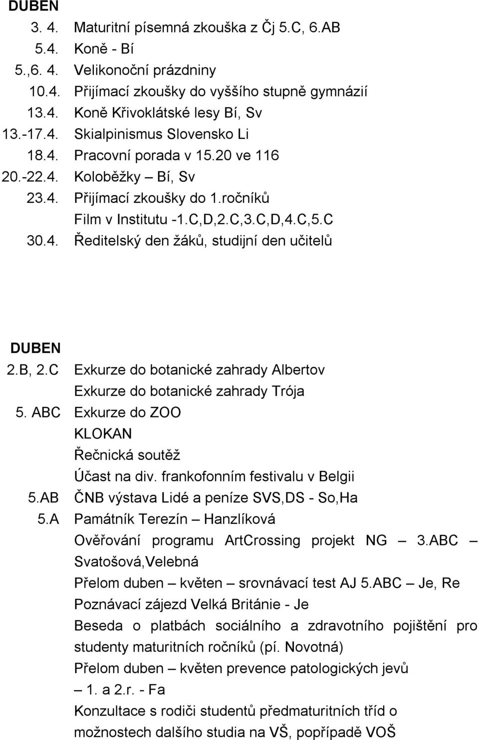 B, 2.C Exkurze do botanické zahrady Albertov Exkurze do botanické zahrady Trója 5. ABC Exkurze do ZOO KLOKAN Řečnická soutěž Účast na div. frankofonním festivalu v Belgii 5.