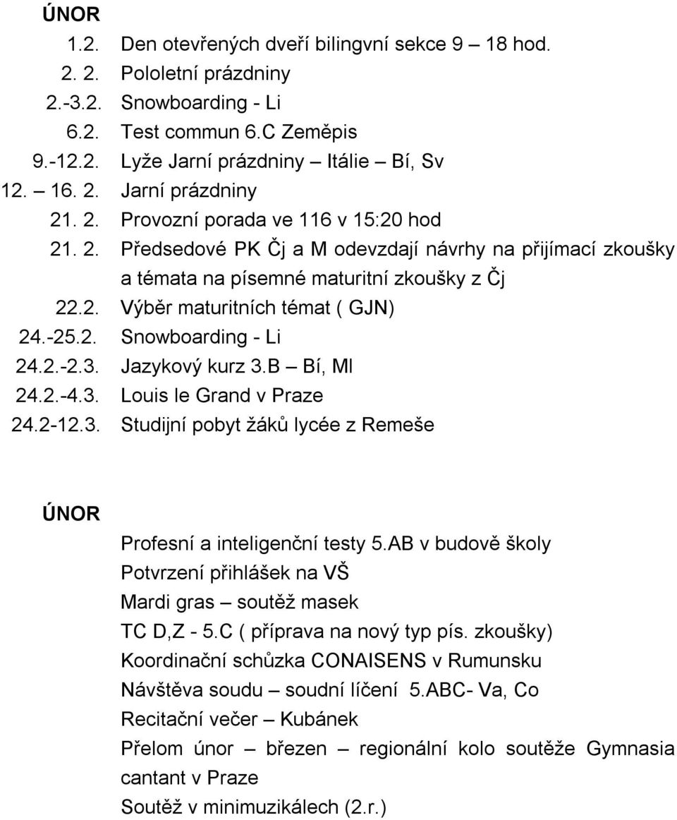 2.-2.3. Jazykový kurz 3.B Bí, Ml 24.2.-4.3. Louis le Grand v Praze 24.2-12.3. Studijní pobyt žáků lycée z Remeše ÚNOR Profesní a inteligenční testy 5.