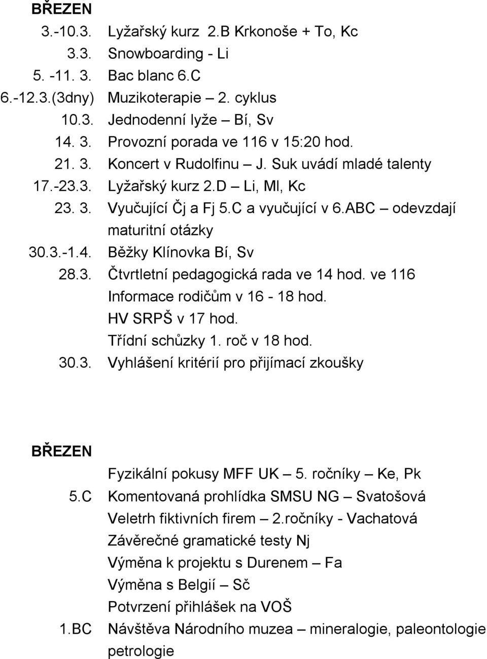 Běžky Klínovka Bí, Sv 28.3. Čtvrtletní pedagogická rada ve 14 hod. ve 116 Informace rodičům v 16-18 hod. HV SRPŠ v 17 hod. Třídní schůzky 1. roč v 18 hod. 30.3. Vyhlášení kritérií pro přijímací zkoušky BŘEZEN Fyzikální pokusy MFF UK 5.