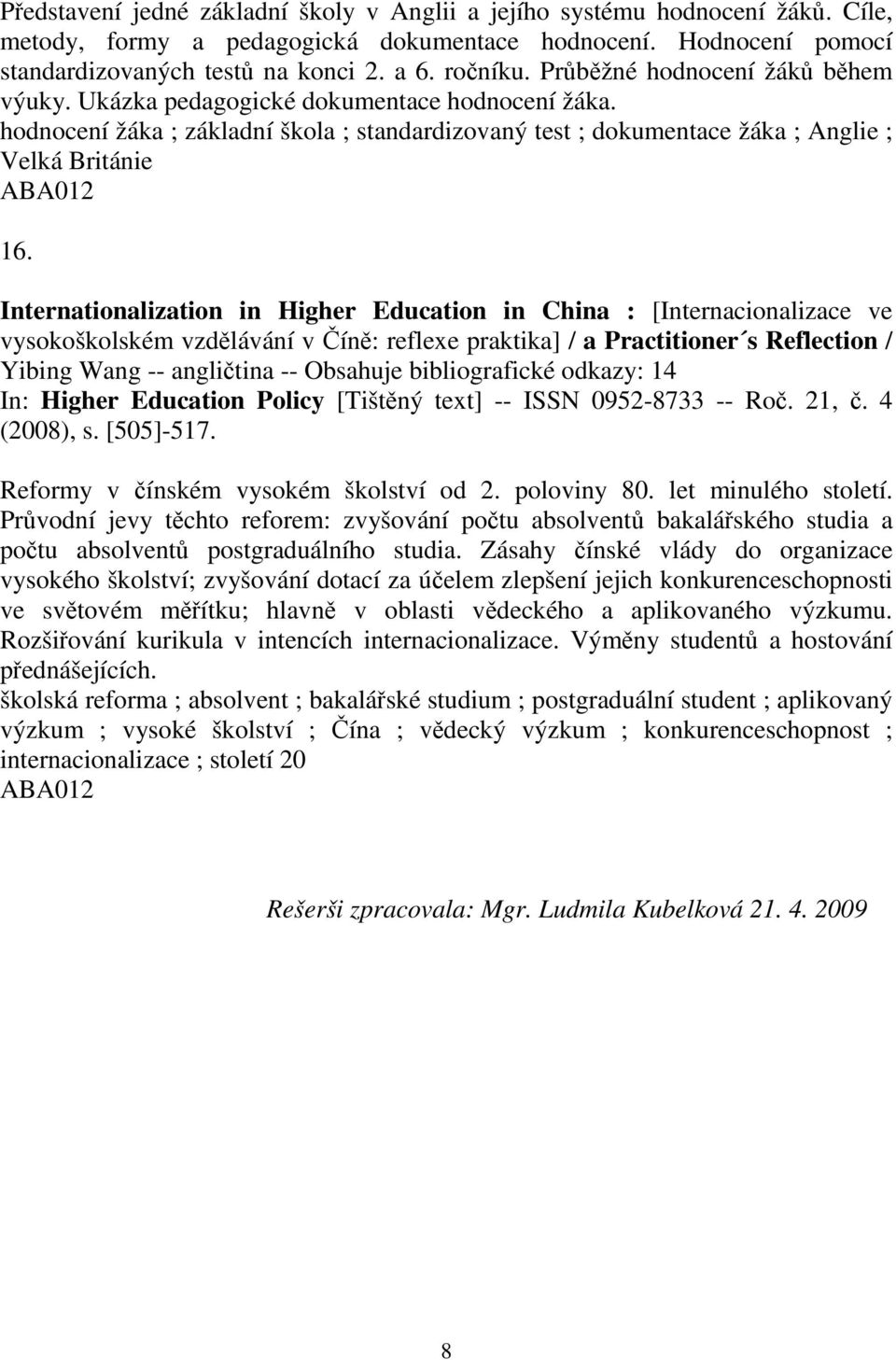 Internationalization in Higher Education in China : [Internacionalizace ve vysokoškolském vzdělávání v Číně: reflexe praktika] / a Practitioner s Reflection / Yibing Wang -- angličtina -- Obsahuje