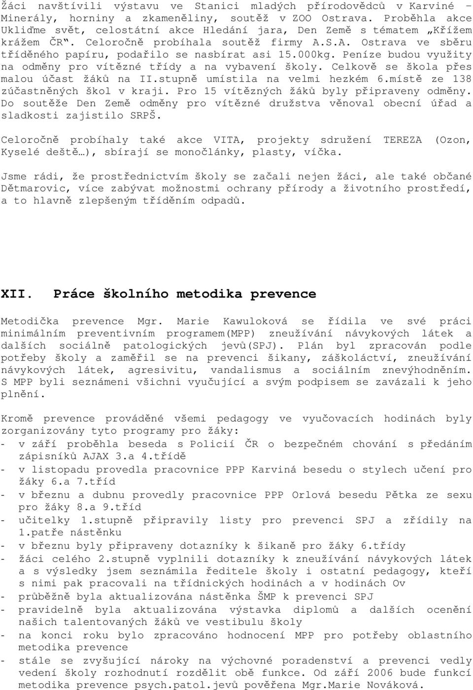 000kg. Peníze budou využity na odměny pro vítězné třídy a na vybavení školy. Celkově se škola přes malou účast žáků na II.stupně umístila na velmi hezkém 6.místě ze 138 zúčastněných škol v kraji.