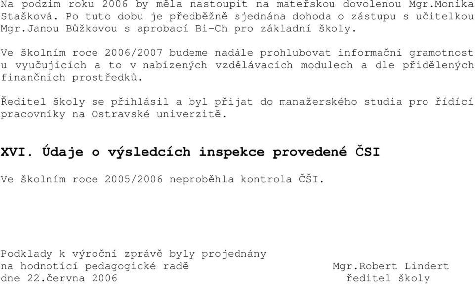 Ve školním roce 2006/2007 budeme nadále prohlubovat informační gramotnost u vyučujících a to v nabízených vzdělávacích modulech a dle přidělených finančních prostředků.