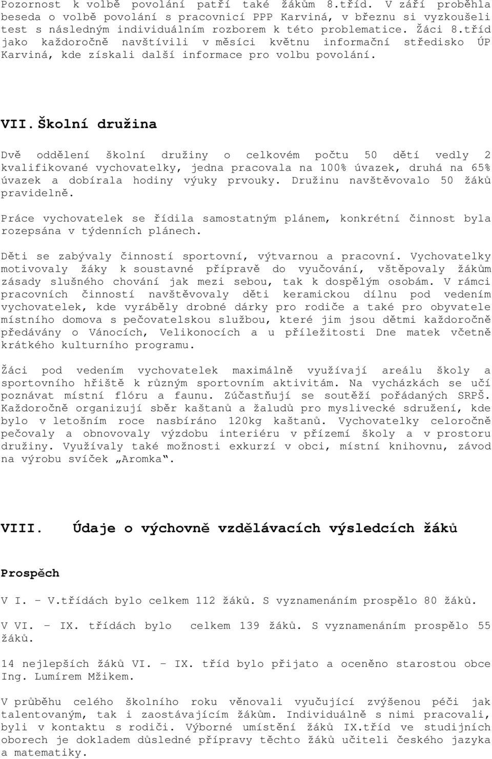 tříd jako každoročně navštívili v měsíci květnu informační středisko ÚP Karviná, kde získali další informace pro volbu povolání. VII.