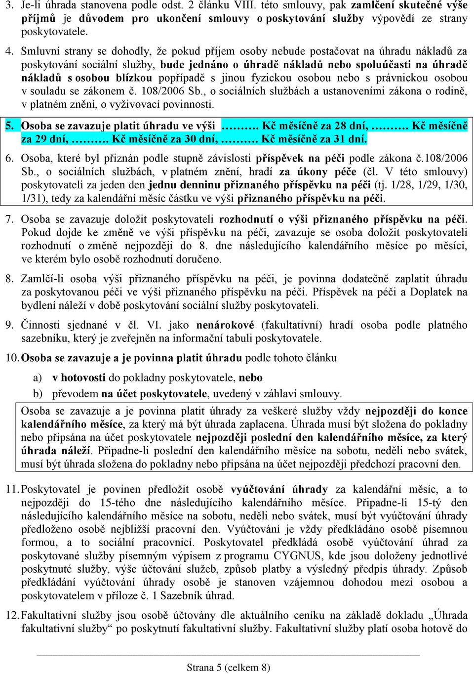 popřípadě s jinou fyzickou osobou nebo s právnickou osobou v souladu se zákonem č. 108/2006 Sb., o sociálních službách a ustanoveními zákona o rodině, v platném znění, o vyživovací povinnosti. 5.