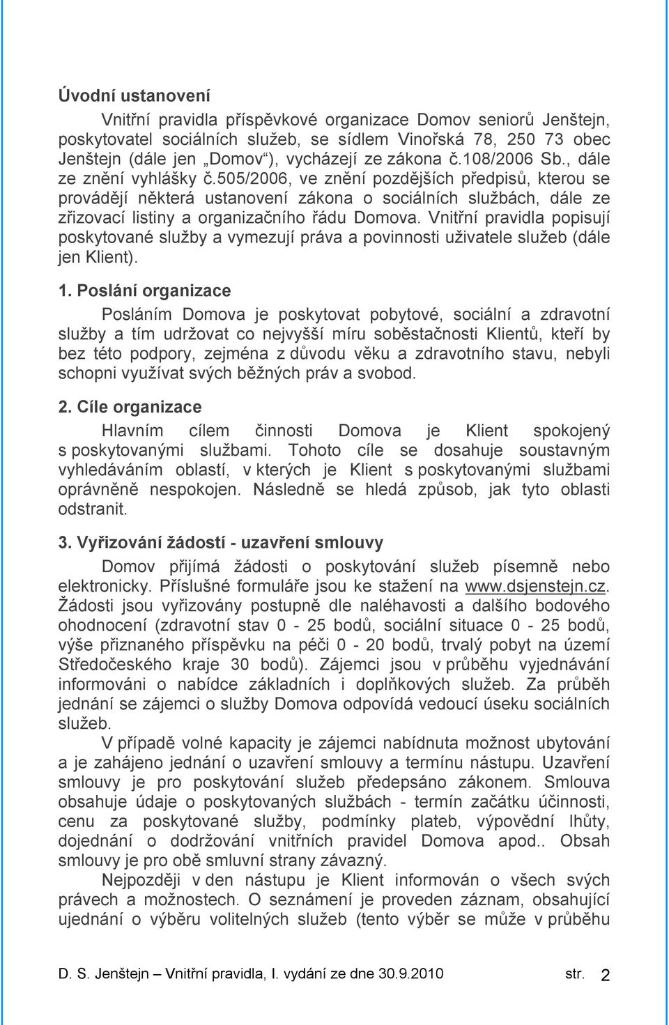 505/2006, ve znění pozdějších předpisů, kterou se provádějí některá ustanovení zákona o sociálních službách, dále ze zřizovací listiny a organizačního řádu Domova.