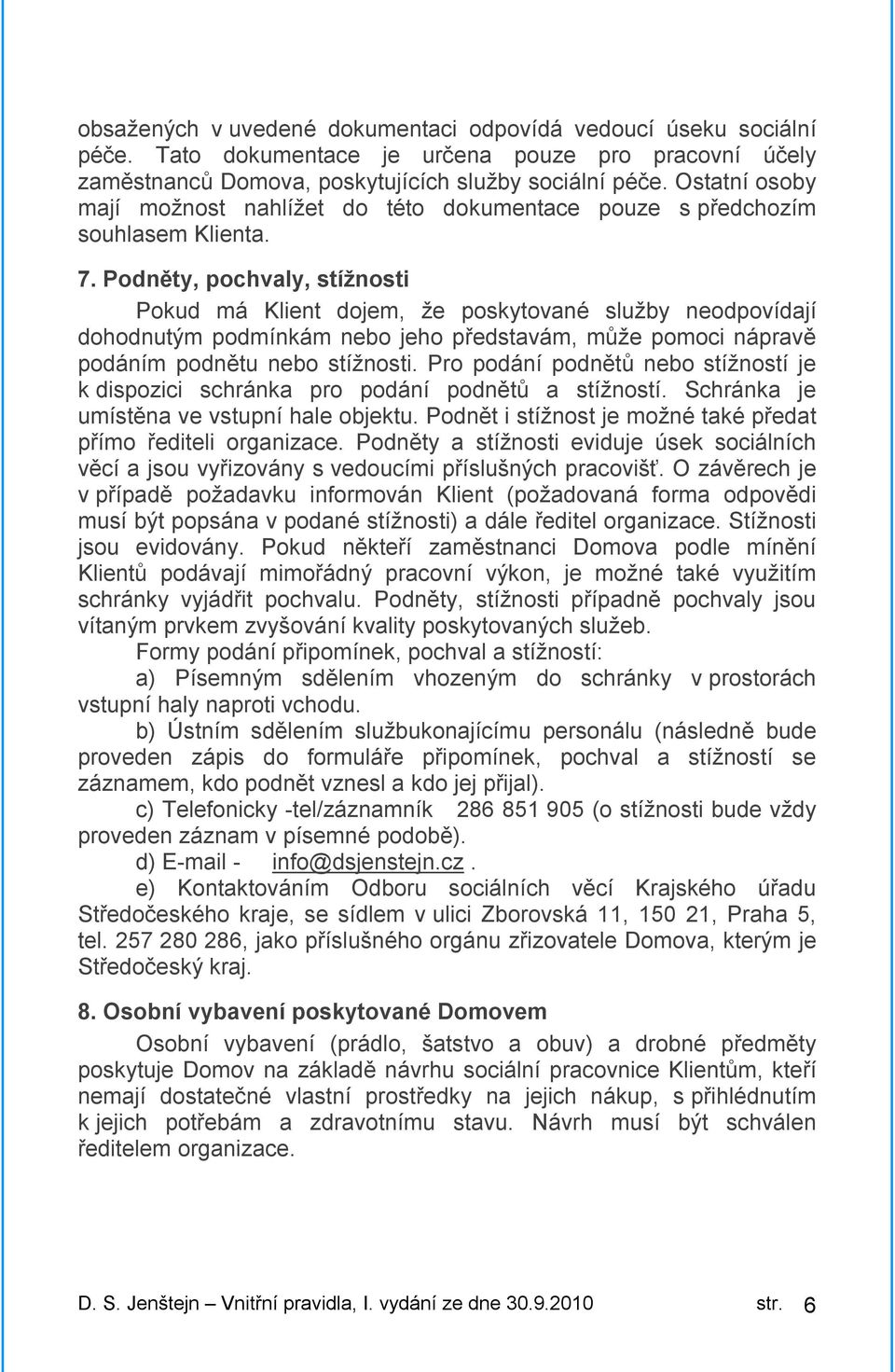 Podněty, pochvaly, stížnosti Pokud má Klient dojem, že poskytované služby neodpovídají dohodnutým podmínkám nebo jeho představám, může pomoci nápravě podáním podnětu nebo stížnosti.