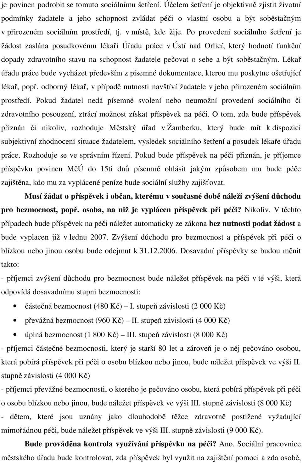 Po provedení sociálního šetření je žádost zaslána posudkovému lékaři Úřadu práce v Ústí nad Orlicí, který hodnotí funkční dopady zdravotního stavu na schopnost žadatele pečovat o sebe a být