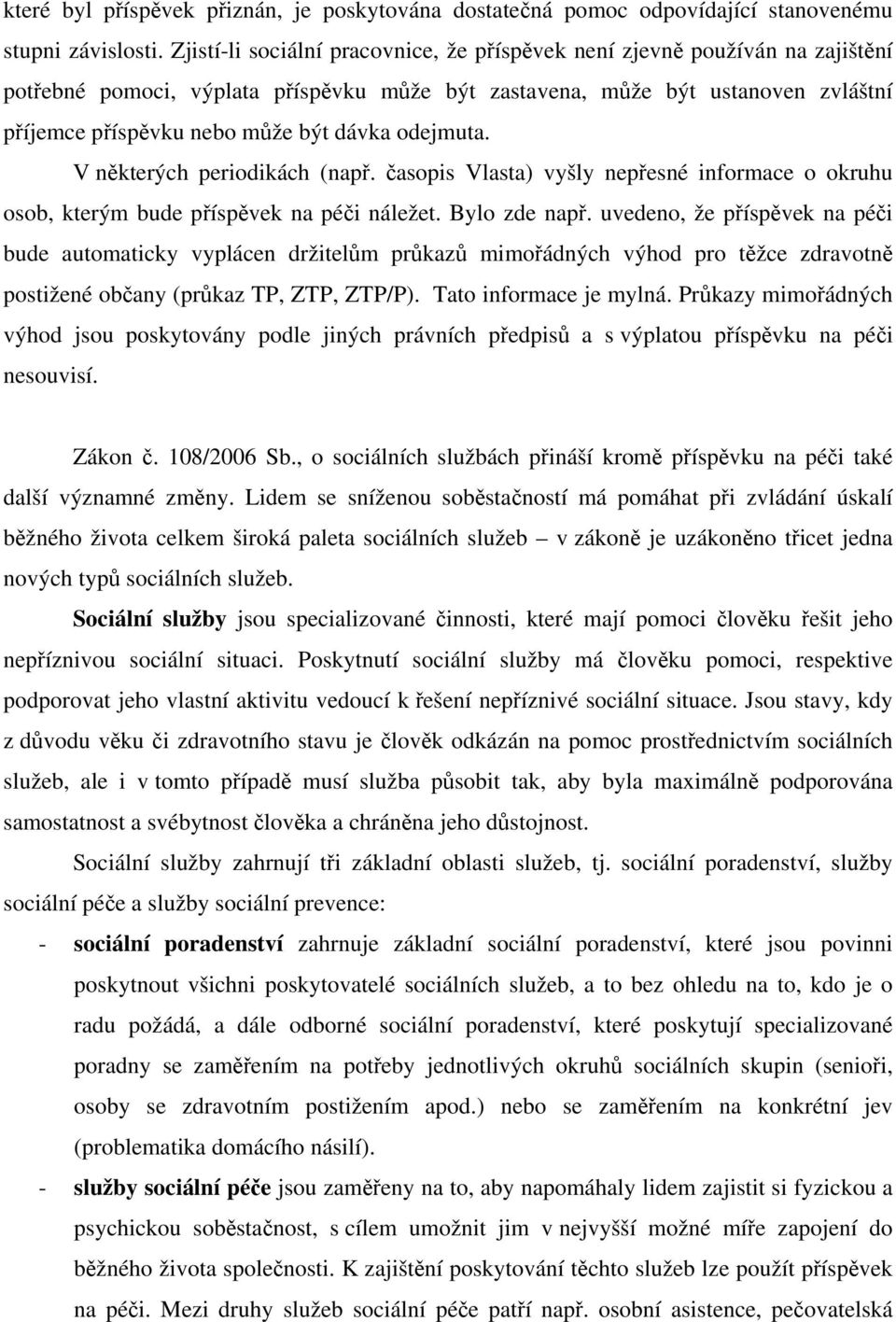 odejmuta. V některých periodikách (např. časopis Vlasta) vyšly nepřesné informace o okruhu osob, kterým bude příspěvek na péči náležet. Bylo zde např.