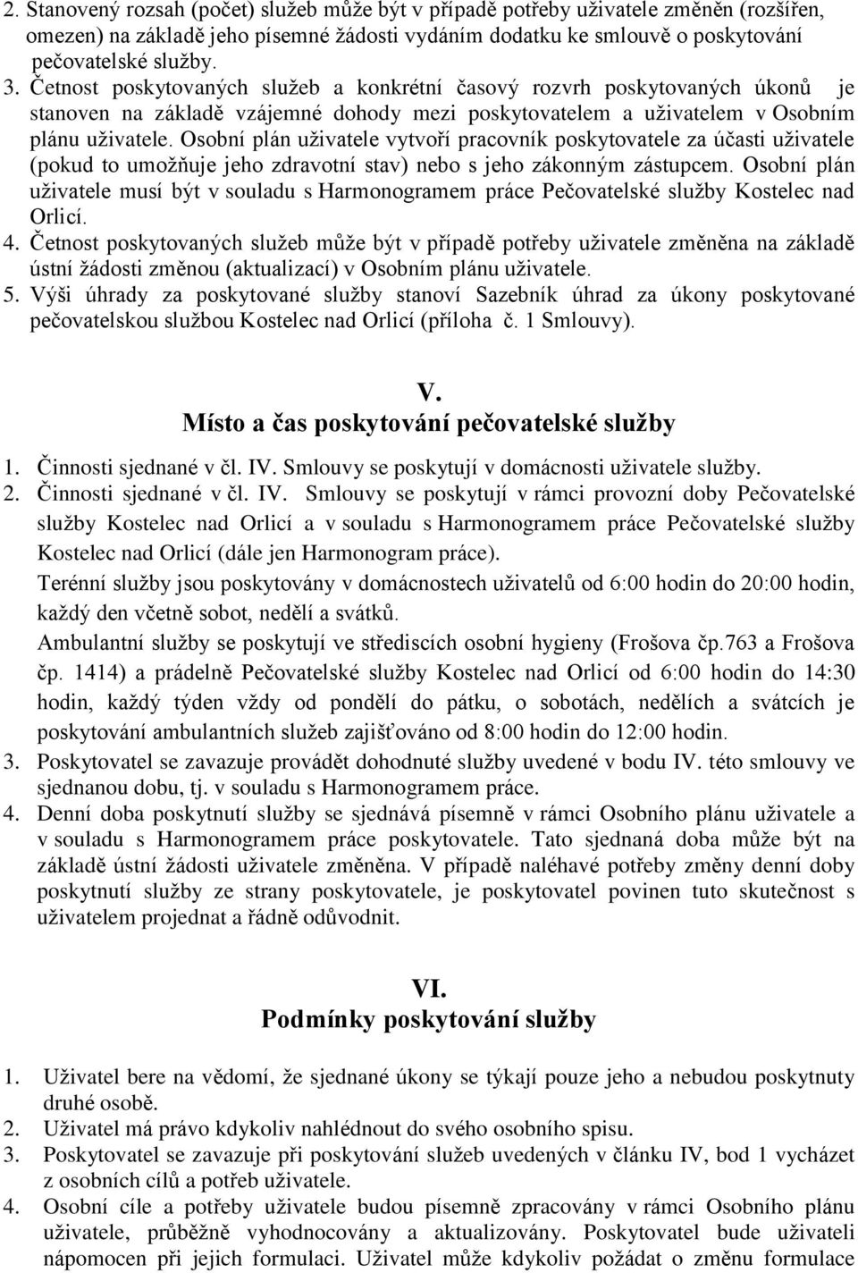 Osobní plán uživatele vytvoří pracovník poskytovatele za účasti uživatele (pokud to umožňuje jeho zdravotní stav) nebo s jeho zákonným zástupcem.