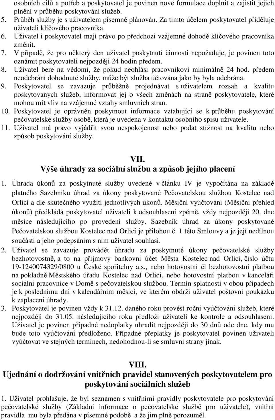 V případě, že pro některý den uživatel poskytnutí činnosti nepožaduje, je povinen toto oznámit poskytovateli nejpozději 24 hodin předem. 8.