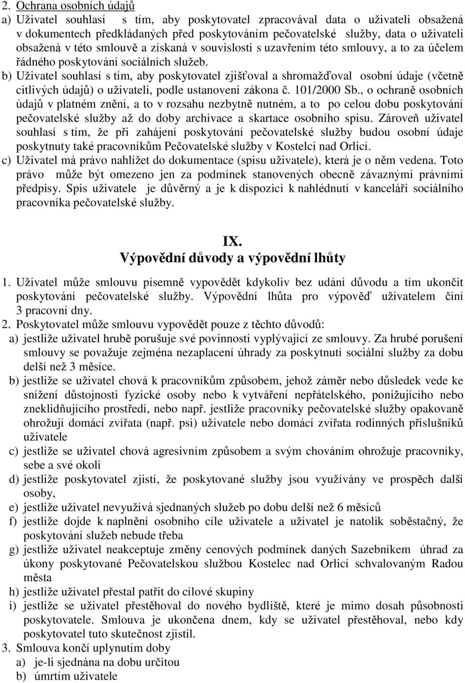 b) Uživatel souhlasí s tím, aby poskytovatel zjišťoval a shromažďoval osobní údaje (včetně citlivých údajů) o uživateli, podle ustanovení zákona č. 101/2000 Sb.