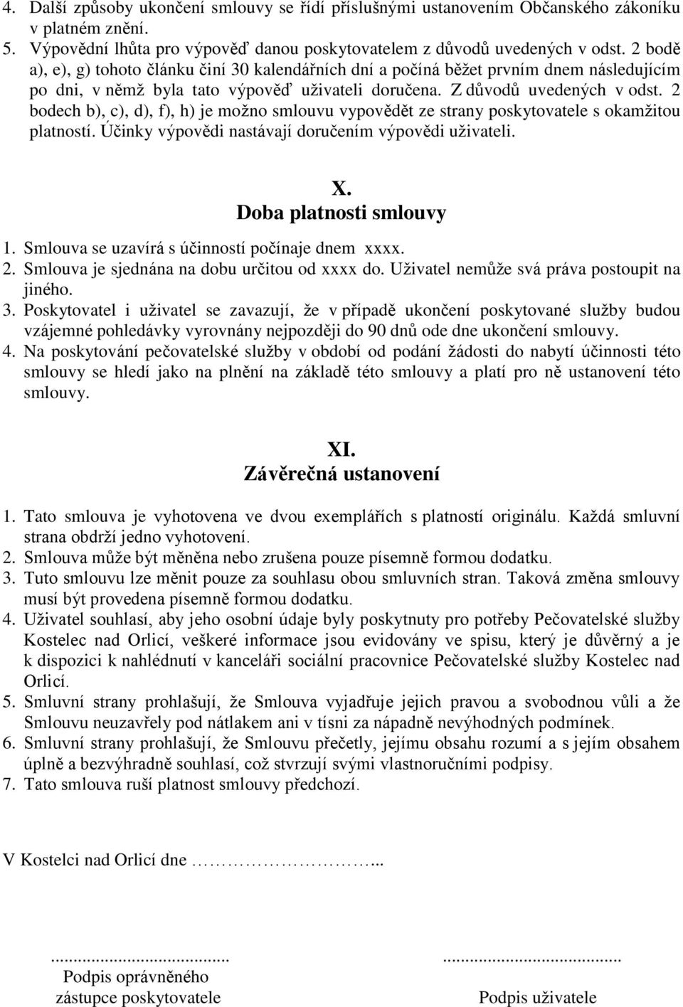 2 bodech b), c), d), f), h) je možno smlouvu vypovědět ze strany poskytovatele s okamžitou platností. Účinky výpovědi nastávají doručením výpovědi uživateli. X. Doba platnosti smlouvy 1.