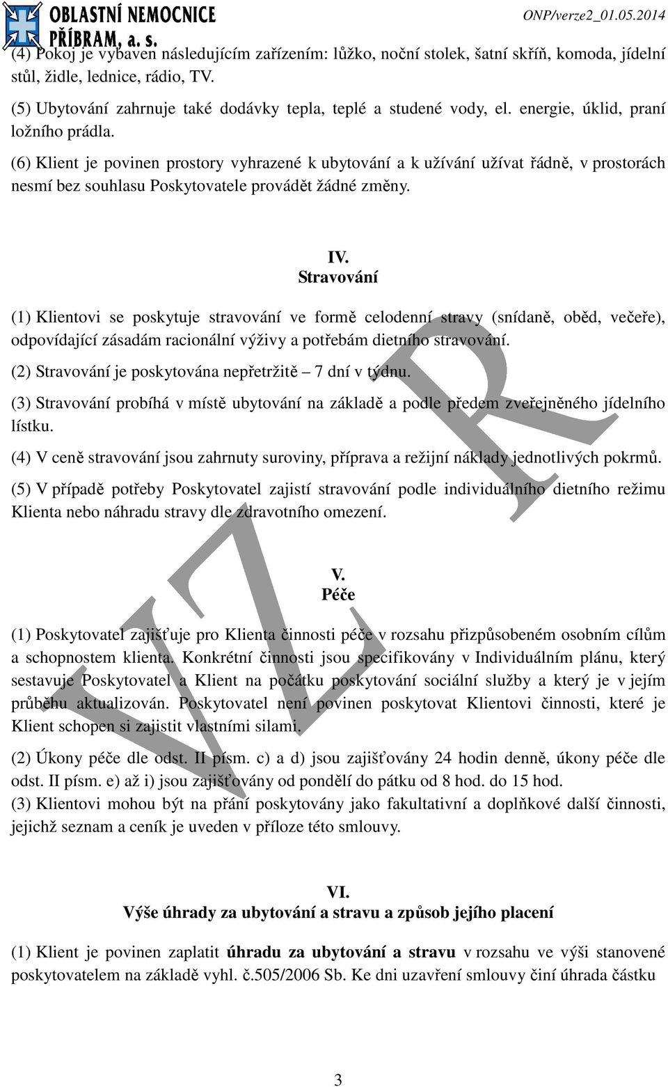 Stravování (1) Klientovi se poskytuje stravování ve formě celodenní stravy (snídaně, oběd, večeře), odpovídající zásadám racionální výživy a potřebám dietního stravování.